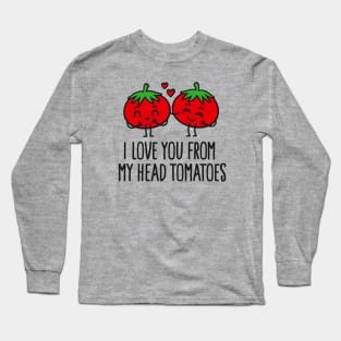 I love you from my head tomatoes Long Sleeve T-Shirt